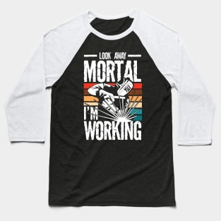 Look Away Mortal I'm Working Welder - Welding Baseball T-Shirt